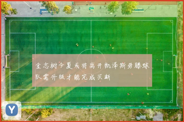 金志树今夏或将离开凯泽斯劳滕球队需升级才能完成买断